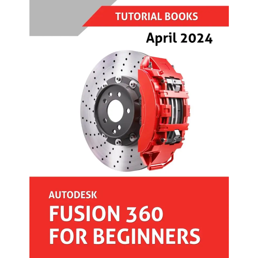 Autodesk Fusion 360 For Beginners (April 2024): Learn, Practice, and Implement Essential Techniques with Real-World Examples