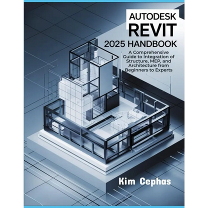 Autodesk Revit 2025 Handbook: A Comprehensive Guide to Integration of Structure, MEP, and Architecture from Beginners to Experts